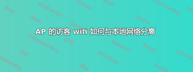 AP 的访客 wifi 如何与本地网络分离