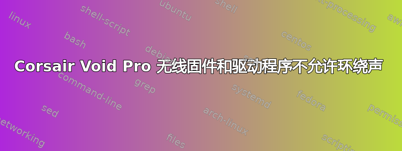 Corsair Void Pro 无线固件和驱动程序不允许环绕声