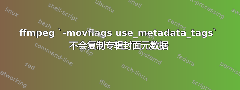 ffmpeg `-movflags use_metadata_tags` 不会复制专辑封面元数据