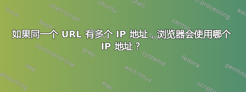 如果同一个 URL 有多个 IP 地址，浏览器会使用哪个 IP 地址？