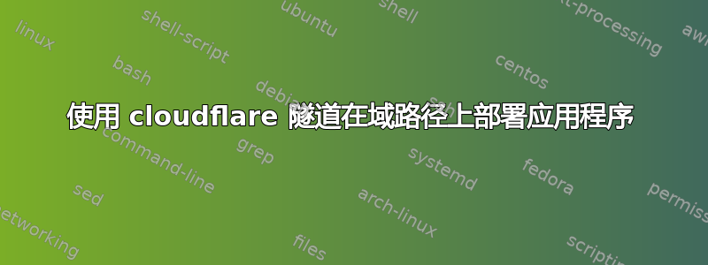 使用 cloudflare 隧道在域路径上部署应用程序