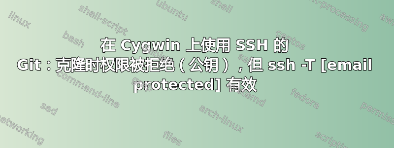 在 Cygwin 上使用 SSH 的 Git：克隆时权限被拒绝（公钥），但 ssh -T [email protected] 有效