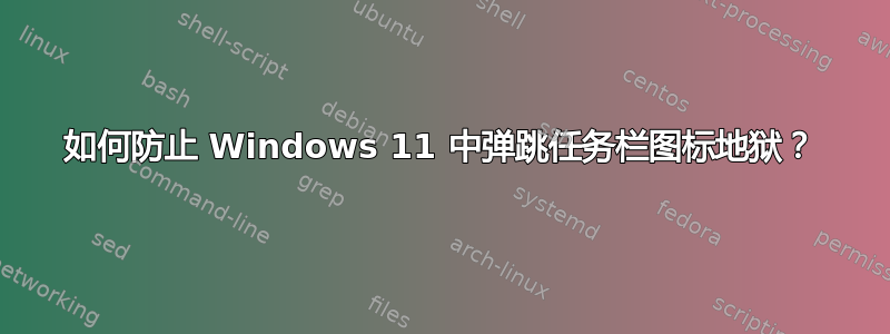 如何防止 Windows 11 中弹跳任务栏图标地狱？