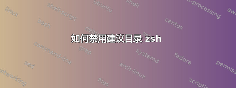 如何禁用建议目录 zsh