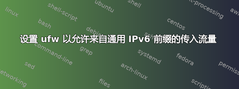 设置 ufw 以允许来自通用 IPv6 前缀的传入流量