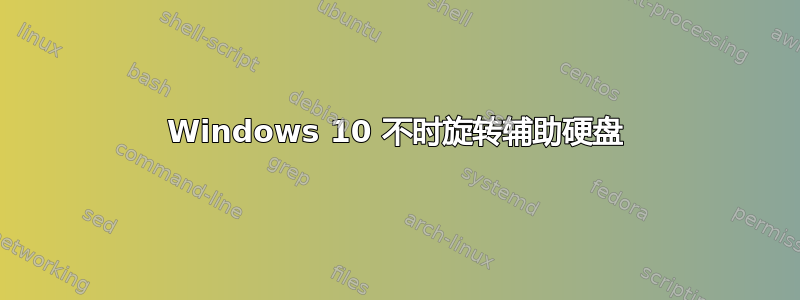 Windows 10 不时旋转辅助硬盘