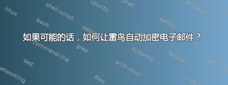 如果可能的话，如何让雷鸟自动加密电子邮件？