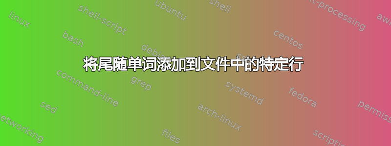 将尾随单词添加到文件中的特定行