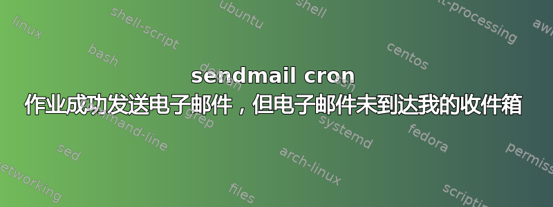 sendmail cron 作业成功发送电子邮件，但电子邮件未到达我的收件箱