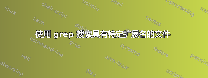 使用 grep 搜索具有特定扩展名的文件