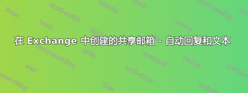 在 Exchange 中创建的共享邮箱 - 自动回复和文本