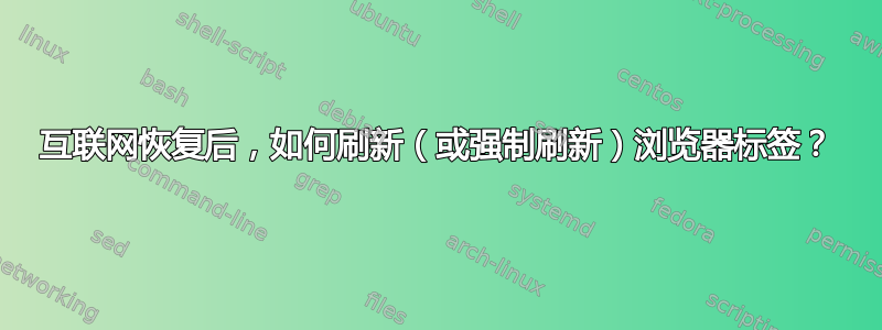 互联网恢复后，如何刷新（或强制刷新）浏览器标签？