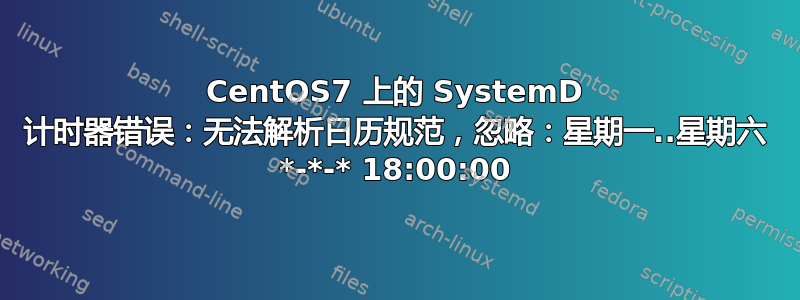 CentOS7 上的 SystemD 计时器错误：无法解析日历规范，忽略：星期一..星期六 *-*-* 18:00:00