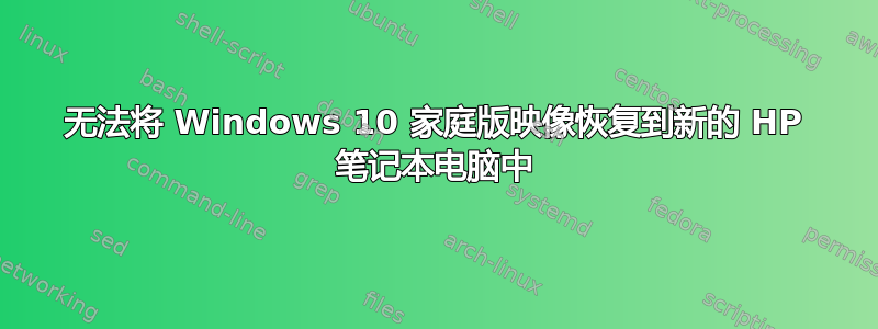 无法将 Windows 10 家庭版映像恢复到新的 HP 笔记本电脑中