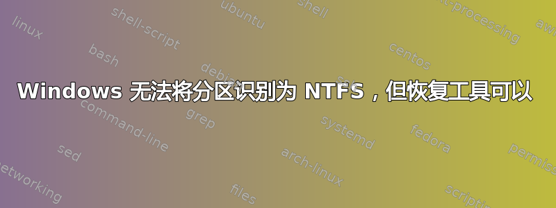 Windows 无法将分区识别为 NTFS，但恢复工具可以