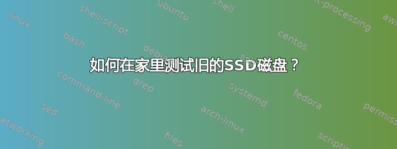 如何在家里测试旧的SSD磁盘？