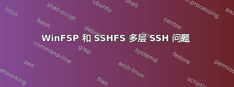 WinFSP 和 SSHFS 多层 SSH 问题