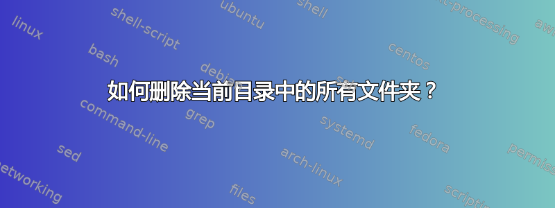 如何删除当前目录中的所有文件夹？