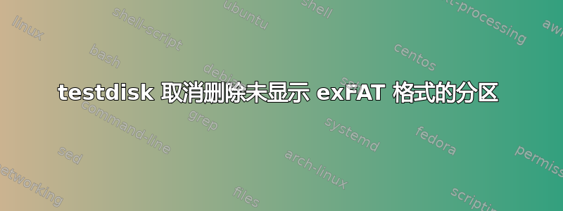 testdisk 取消删除未显示 exFAT 格式的分区