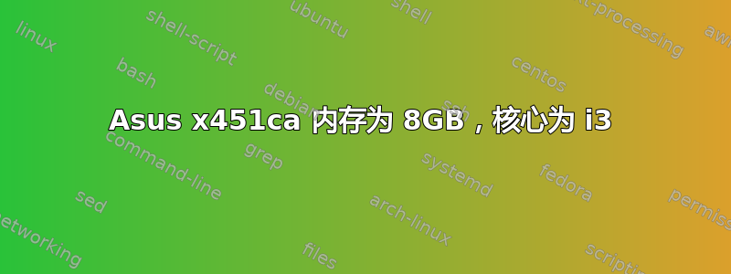 Asus x451ca 内存为 8GB，核心为 i3