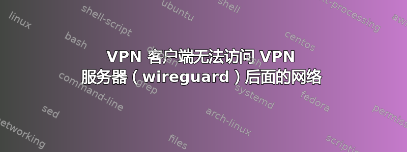 VPN 客户端无法访问 VPN 服务器（wireguard）后面的网络