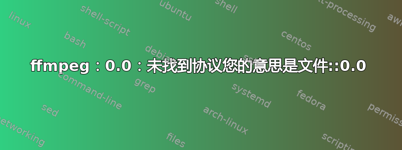 ffmpeg：0.0：未找到协议您的意思是文件::0.0