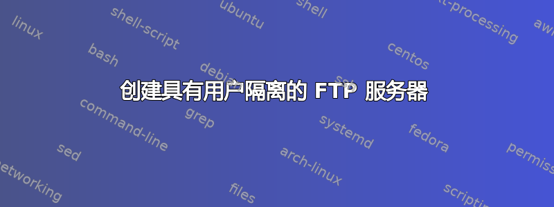 创建具有用户隔离的 FTP 服务器