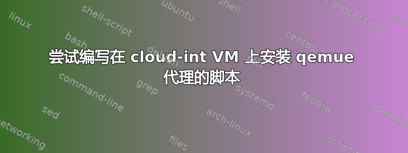 尝试编写在 cloud-int VM 上安装 qemue 代理的脚本