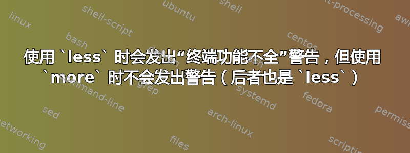 使用 `less` 时会发出“终端功能不全”警告，但使用 `more` 时不会发出警告（后者也是 `less`）