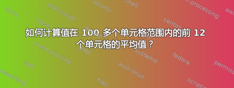 如何计算值在 100 多个单元格范围内的前 12 个单元格的平均值？