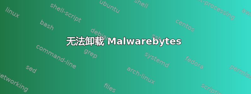 无法卸载 Malwarebytes