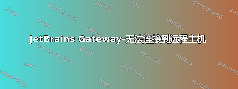 JetBrains Gateway-无法连接到远程主机