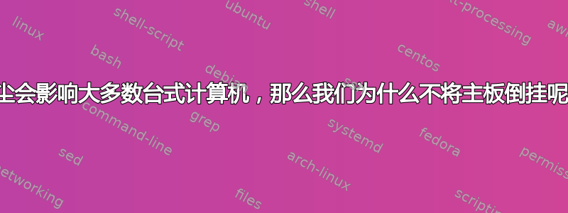 灰尘会影响大多数台式计算机，那么我们为什么不将主板倒挂呢？