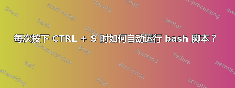 每次按下 CTRL + S 时如何自动运行 bash 脚本？