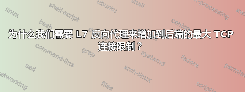 为什么我们需要 L7 反向代理来增加到后端的最大 TCP 连接限制？