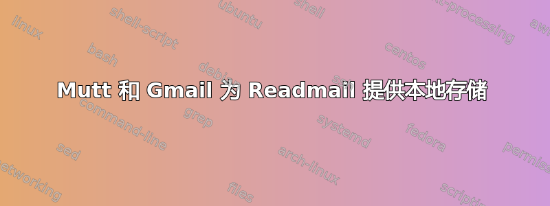 Mutt 和 Gmail 为 Readmail 提供本地存储