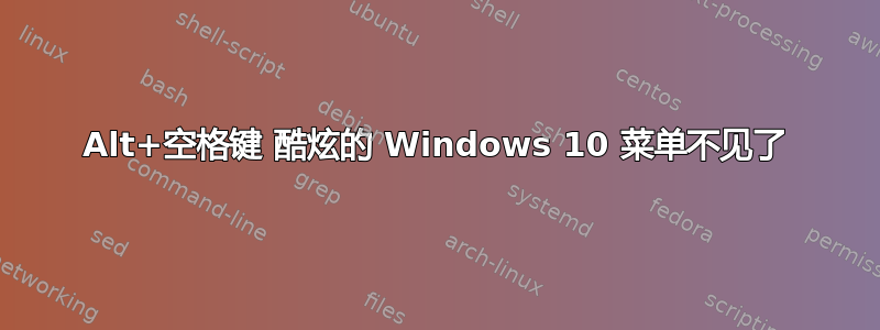 Alt+空格键 酷炫的 Windows 10 菜单不见了