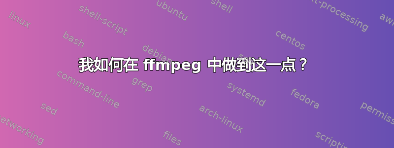 我如何在 ffmpeg 中做到这一点？