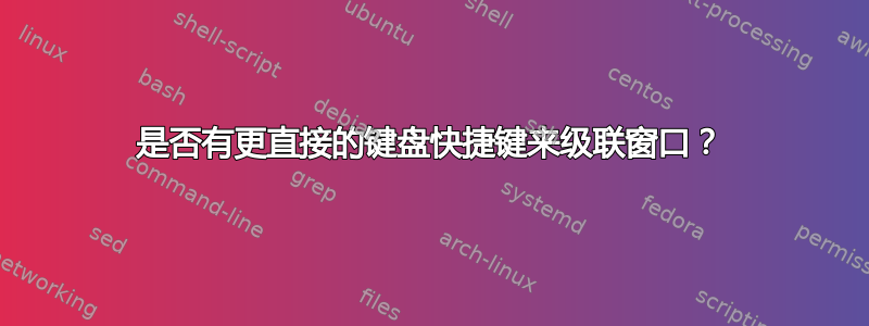 是否有更直接的键盘快捷键来级联窗口？