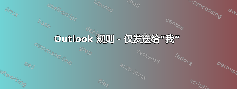 Outlook 规则 - 仅发送给“我”