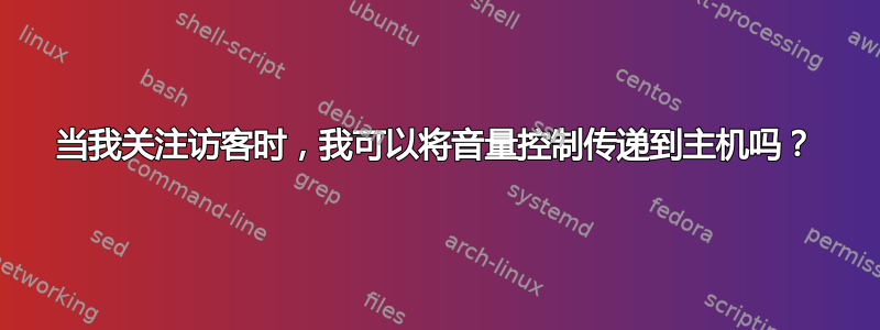 当我关注访客时，我可以将音量控制传递到主机吗？