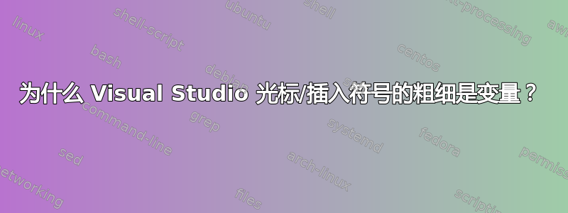 为什么 Visual Studio 光标/插入符号的粗细是变量？