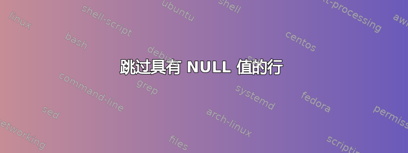 跳过具有 NULL 值的行