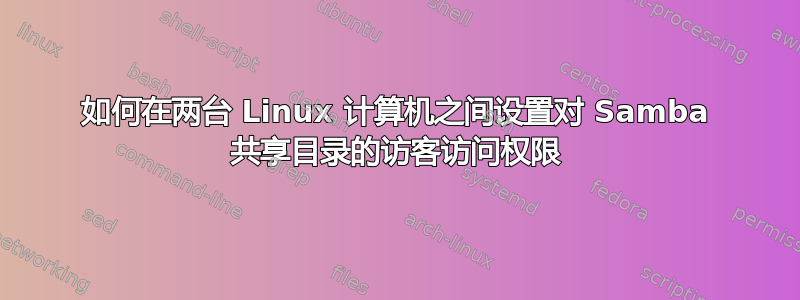 如何在两台 Linux 计算机之间设置对 Samba 共享目录的访客访问权限