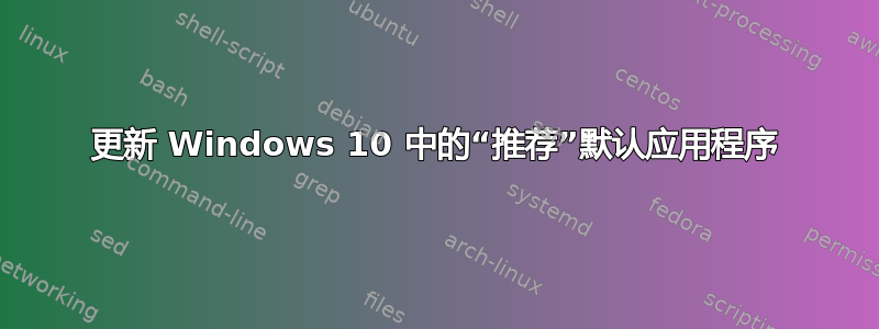 更新 Windows 10 中的“推荐”默认应用程序