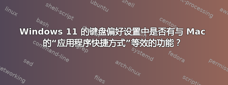 Windows 11 的键盘偏好设置中是否有与 Mac 的“应用程序快捷方式”等效的功能？