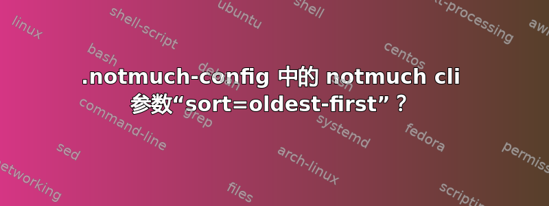 .notmuch-config 中的 notmuch cli 参数“sort=oldest-first”？