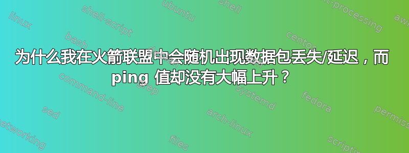 为什么我在火箭联盟中会随机出现数据包丢失/延迟，而 ping 值却没有大幅上升？