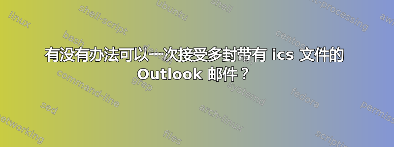 有没有办法可以一次接受多封带有 ics 文件的 Outlook 邮件？