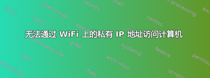 无法通过 WiFi 上的私有 IP 地址访问计算机